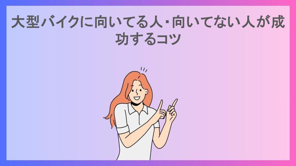 大型バイクに向いてる人・向いてない人が成功するコツ